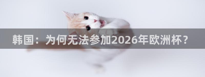 2026世界杯亚洲预选赛：韩国：为何无法参加2026年欧洲杯？